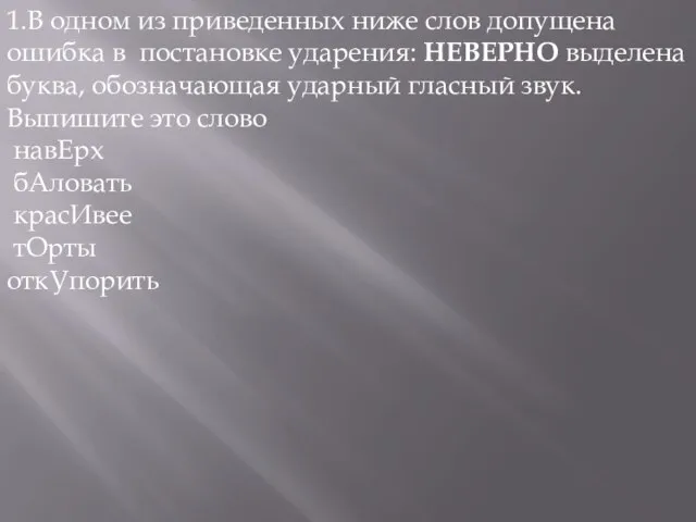 1.В одном из приведенных ниже слов допущена ошибка в постановке ударения: