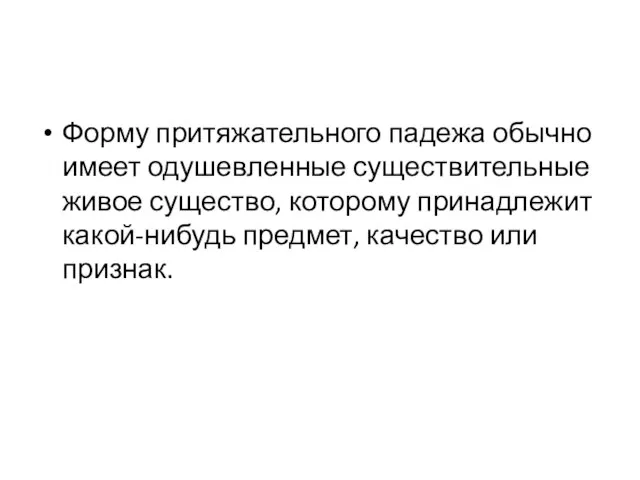 Форму притяжательного падежа обычно имеет одушевленные существительные живое существо, которому принадлежит какой-нибудь предмет, качество или признак.