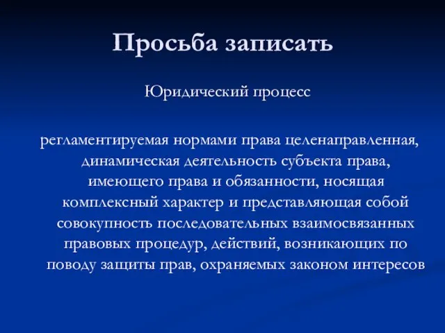 Просьба записать Юридический процесс регламентируемая нормами права целенаправленная, динамическая деятельность субъекта