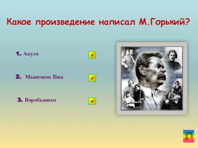 Какое произведение написал М.Горький? 1. Акула 2. Мышонок Пик 3. Воробьишко