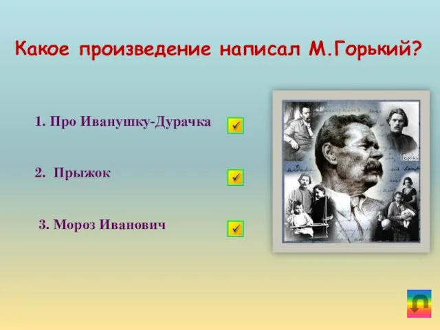 Какое произведение написал М.Горький? 1. Про Иванушку-Дурачка 2. Прыжок 3. Мороз Иванович