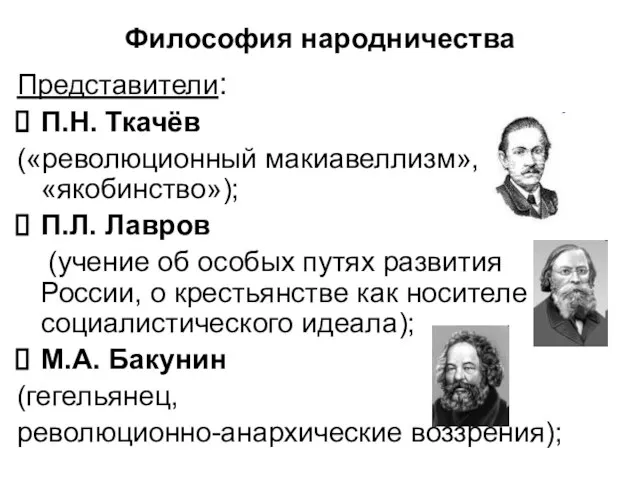 Философия народничества Представители: П.Н. Ткачёв («революционный макиавеллизм», «якобинство»); П.Л. Лавров (учение