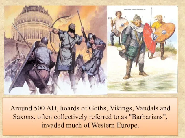 Around 500 AD, hoards of Goths, Vikings, Vandals and Saxons, often