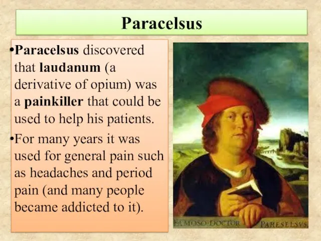 Paracelsus Paracelsus discovered that laudanum (a derivative of opium) was a