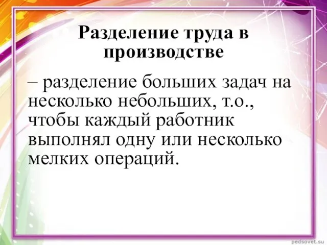 Разделение труда в производстве – разделение больших задач на несколько небольших,