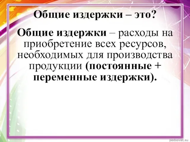 Общие издержки – это? Общие издержки – расходы на приобретение всех