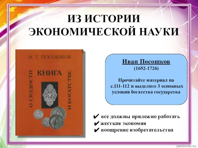 ИЗ ИСТОРИИ ЭКОНОМИЧЕСКОЙ НАУКИ Иван Посошков (1652-1726) Прочитайте материал на с.111-112