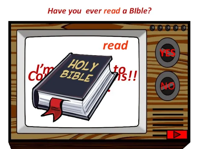 YES NO Congratulations!! I’m very sad to hear that. Have you ever read a BIble? read