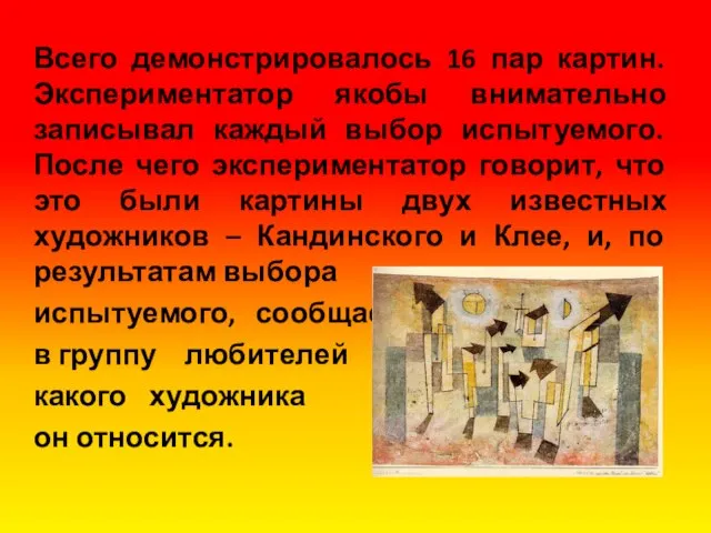 Всего демонстрировалось 16 пар картин. Экспериментатор якобы внимательно записывал каждый выбор