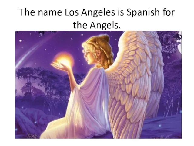 The name Los Angeles is Spanish for the Angels.