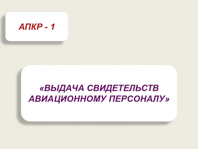 «ВЫДАЧА СВИДЕТЕЛЬСТВ АВИАЦИОННОМУ ПЕРСОНАЛУ» АПКР - 1