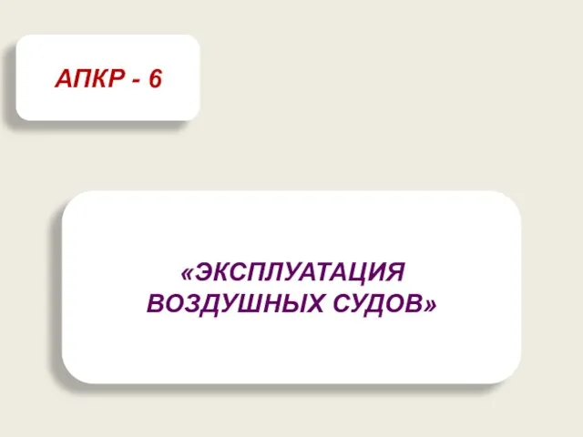 «ЭКСПЛУАТАЦИЯ ВОЗДУШНЫХ СУДОВ» АПКР - 6