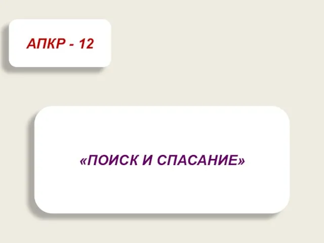 «ПОИСК И СПАСАНИЕ» АПКР - 12