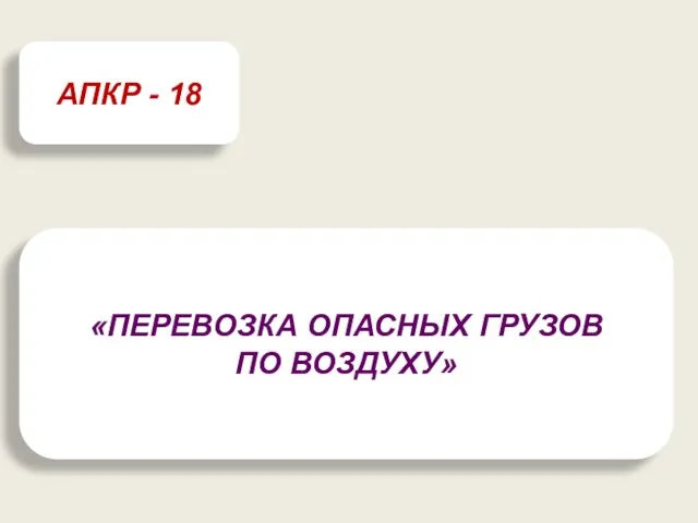 «ПЕРЕВОЗКА ОПАСНЫХ ГРУЗОВ ПО ВОЗДУХУ» АПКР - 18