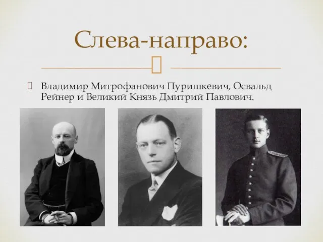 Владимир Митрофанович Пуришкевич, Освальд Рейнер и Великий Князь Дмитрий Павлович. Слева-направо: