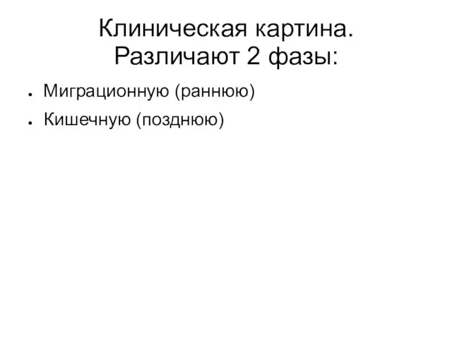 Клиническая картина. Различают 2 фазы: Миграционную (раннюю)‏ Кишечную (позднюю)‏