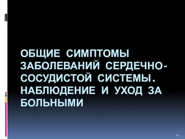 ОБЩИЕ СИМПТОМЫ ЗАБОЛЕВАНИЙ СЕРДЕЧНО-СОСУДИСТОЙ СИСТЕМЫ. НАБЛЮДЕНИЕ И УХОД ЗА БОЛЬНЫМИ