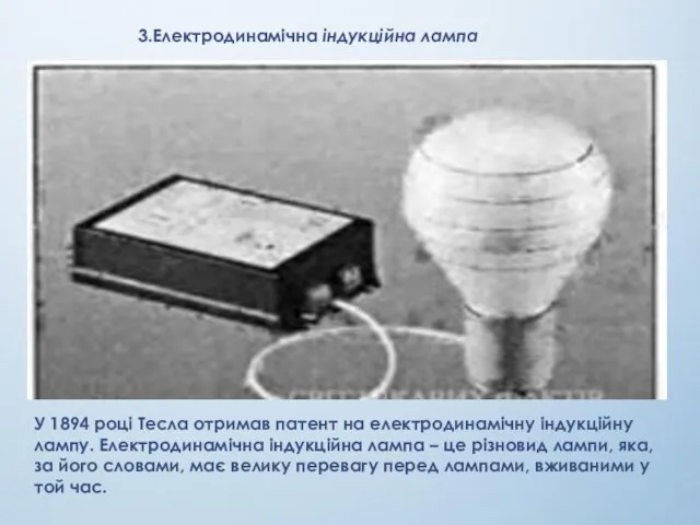 3.Електродинамічна індукційна лампа У 1894 році Тесла отримав патент на електродинамічну