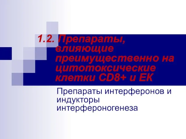 1.2. Препараты, влияющие преимущественно на цитотоксические клетки CD8+ и ЕК Препараты интерферонов и индукторы интерфероногенеза