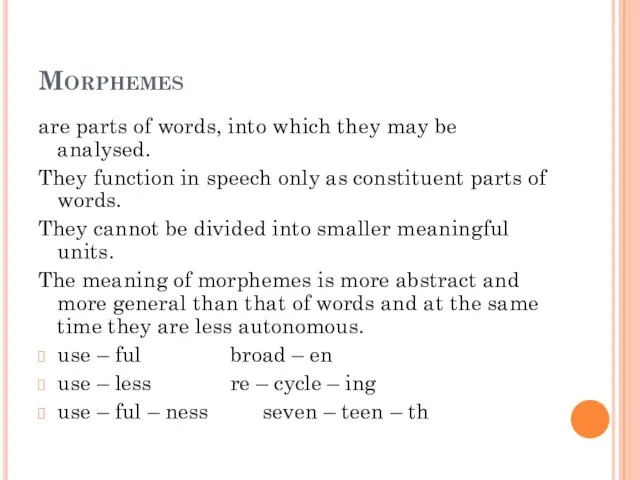 Morphemes are parts of words, into which they may be analysed.