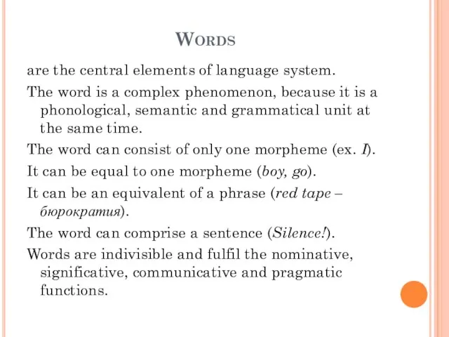 Words are the central elements of language system. The word is