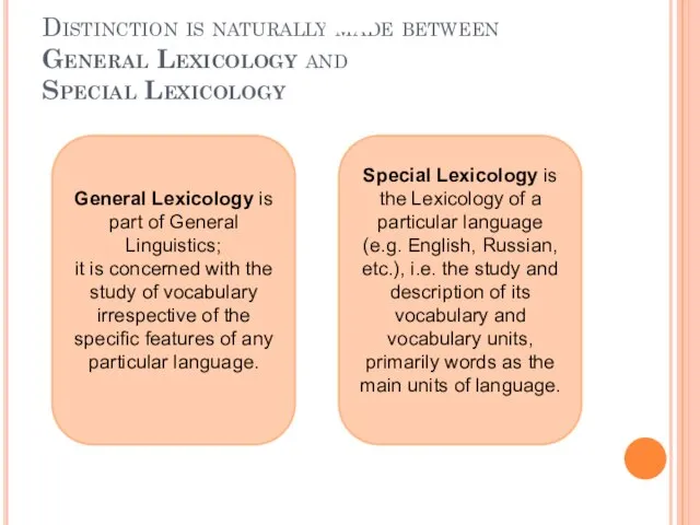 Distinction is naturally made between General Lexicology and Special Lexicology General