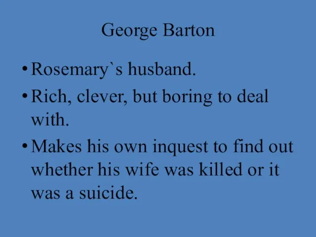 George Barton Rosemary`s husband. Rich, clever, but boring to deal with.