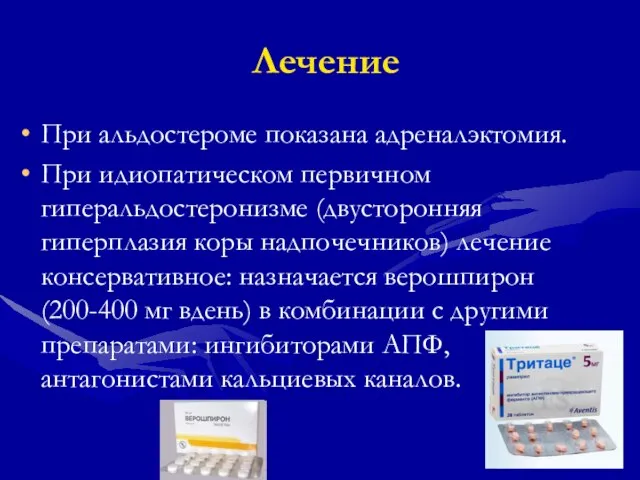 Лечение При альдостероме показана адреналэктомия. При идиопатическом первичном гиперальдостеронизме (двусторонняя гиперплазия