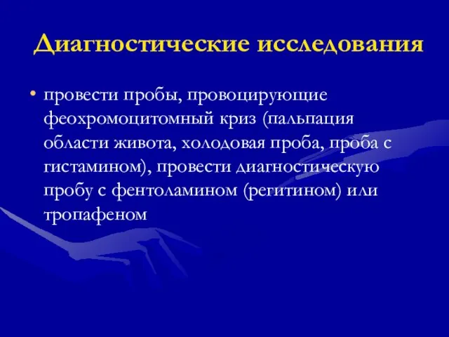 Диагностические исследования провести пробы, провоцирующие феохромоцитомный криз (пальпация области живота, холодовая