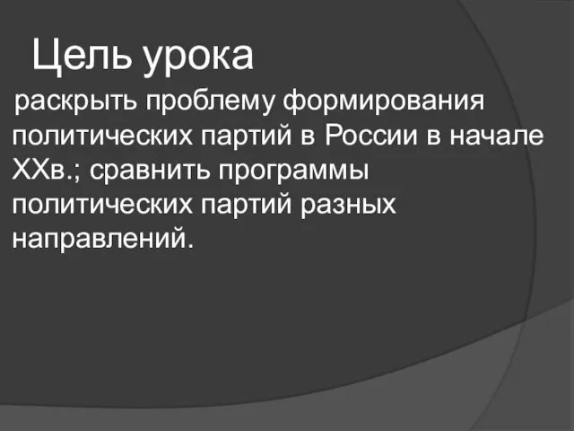 Цель урока раскрыть проблему формирования политических партий в России в начале