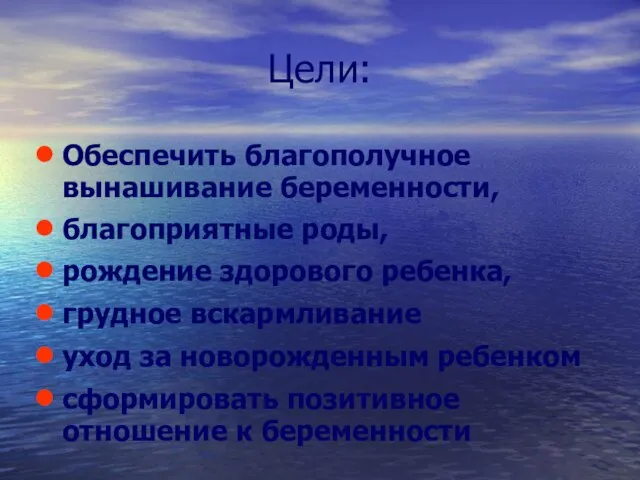 Цели: Обеспечить благополучное вынашивание беременности, благоприятные роды, рождение здорового ребенка, грудное