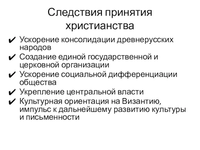 Следствия принятия христианства Ускорение консолидации древнерусских народов Создание единой государственной и