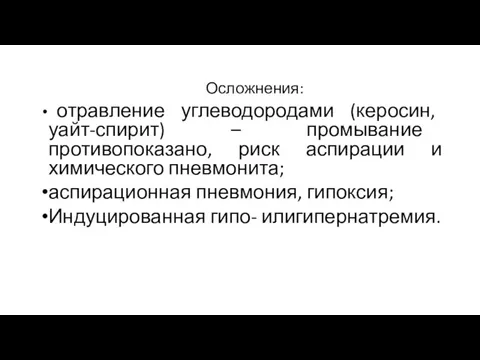 Осложнения: отравление углеводородами (керосин, уайт-спирит) – промывание противопоказано, риск аспирации и