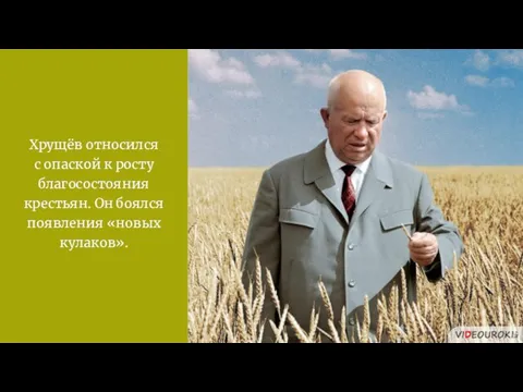 Хрущёв относился с опаской к росту благосостояния крестьян. Он боялся появления «новых кулаков».