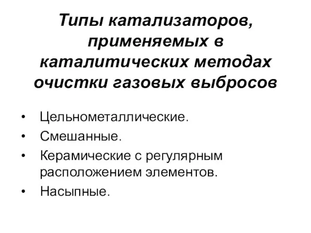 Типы катализаторов, применяемых в каталитических методах очистки газовых выбросов Цельнометаллические. Смешанные.