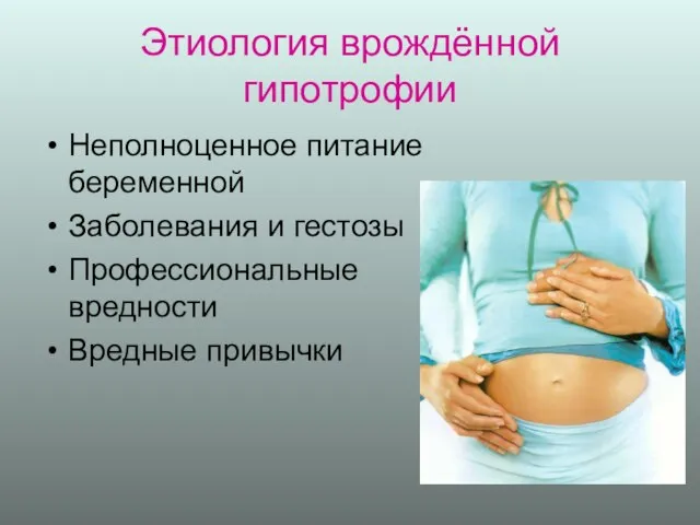 Этиология врождённой гипотрофии Неполноценное питание беременной Заболевания и гестозы Профессиональные вредности Вредные привычки