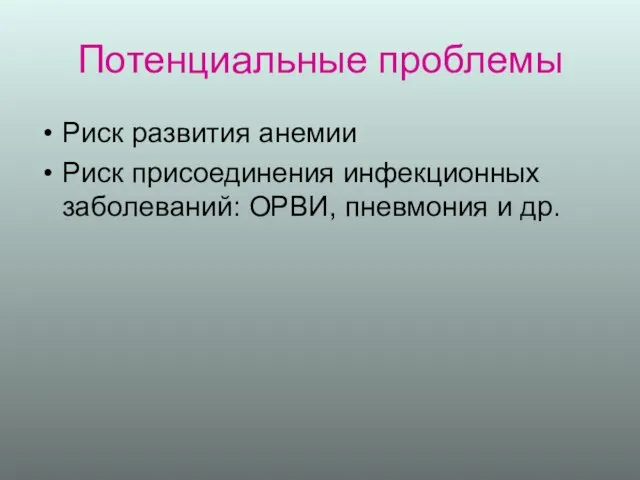 Потенциальные проблемы Риск развития анемии Риск присоединения инфекционных заболеваний: ОРВИ, пневмония и др.