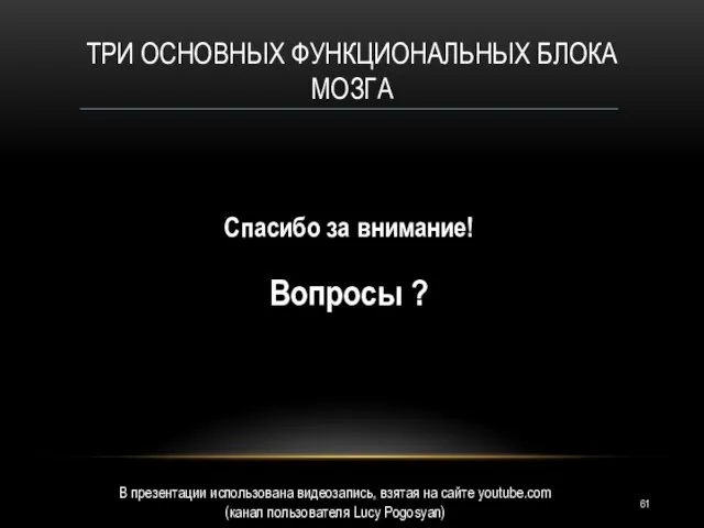 ТРИ ОСНОВНЫХ ФУНКЦИОНАЛЬНЫХ БЛОКА МОЗГА Спасибо за внимание! Вопросы ? В