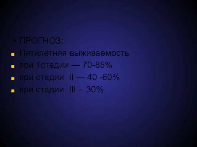 ПРОГНОЗ: Пятилетняя выживаемость при 1стадии — 70-85% при стадии II —