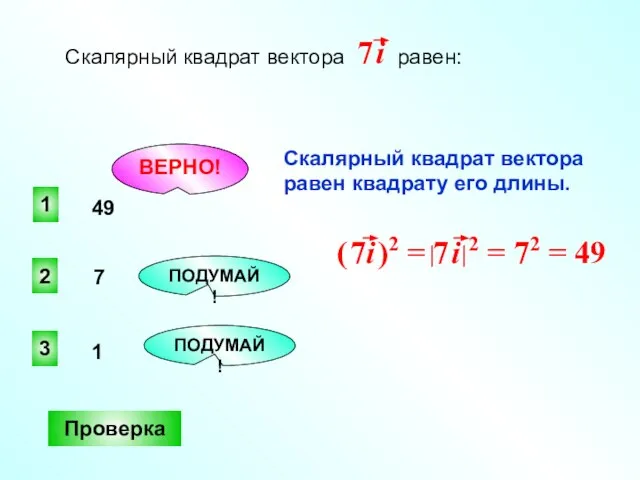 1 ВЕРНО! 2 3 ПОДУМАЙ! ПОДУМАЙ! Проверка Скалярный квадрат вектора равен: