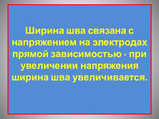 Ширина шва связана с напряжением на электродах прямой зависимостью - при увеличении напряжения ширина шва увеличивается.