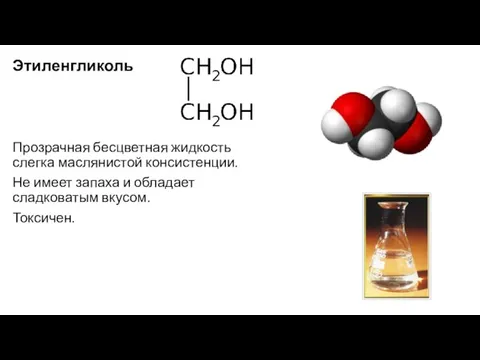 Этиленгликоль Прозрачная бесцветная жидкость слегка маслянистой консистенции. Не имеет запаха и обладает сладковатым вкусом. Токсичен.