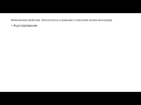 Химические свойства. Кислотность и реакции с участием атома кислорода. Ацилирование