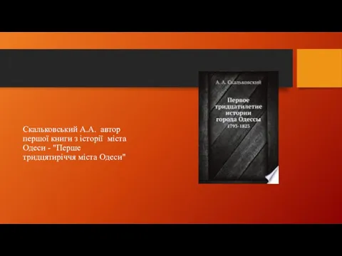 Скальковський А.А. автор першої книги з історії міста Одеси - "Перше тридцятиріччя міста Одеси"