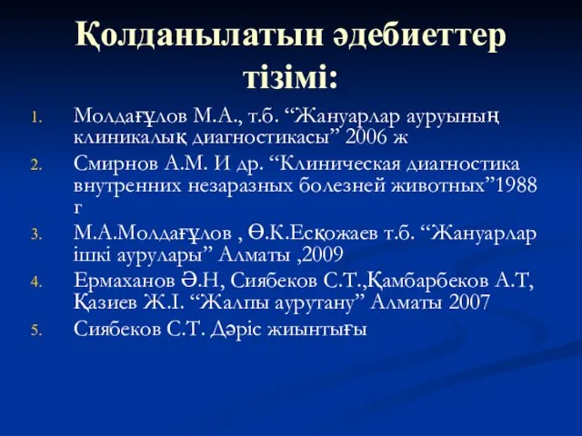 Қолданылатын әдебиеттер тізімі: Молдағұлов М.А., т.б. “Жануарлар ауруының клиникалық диагностикасы” 2006