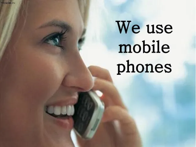 We use mobile phones
