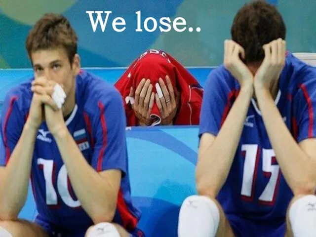 We lose..