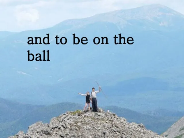 and to be on the ball