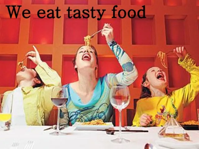 We eat tasty food