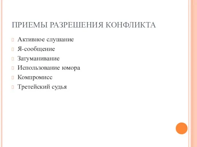 ПРИЕМЫ РАЗРЕШЕНИЯ КОНФЛИКТА Активное слушание Я-сообщение Затуманивание Использование юмора Компромисс Третейский судья